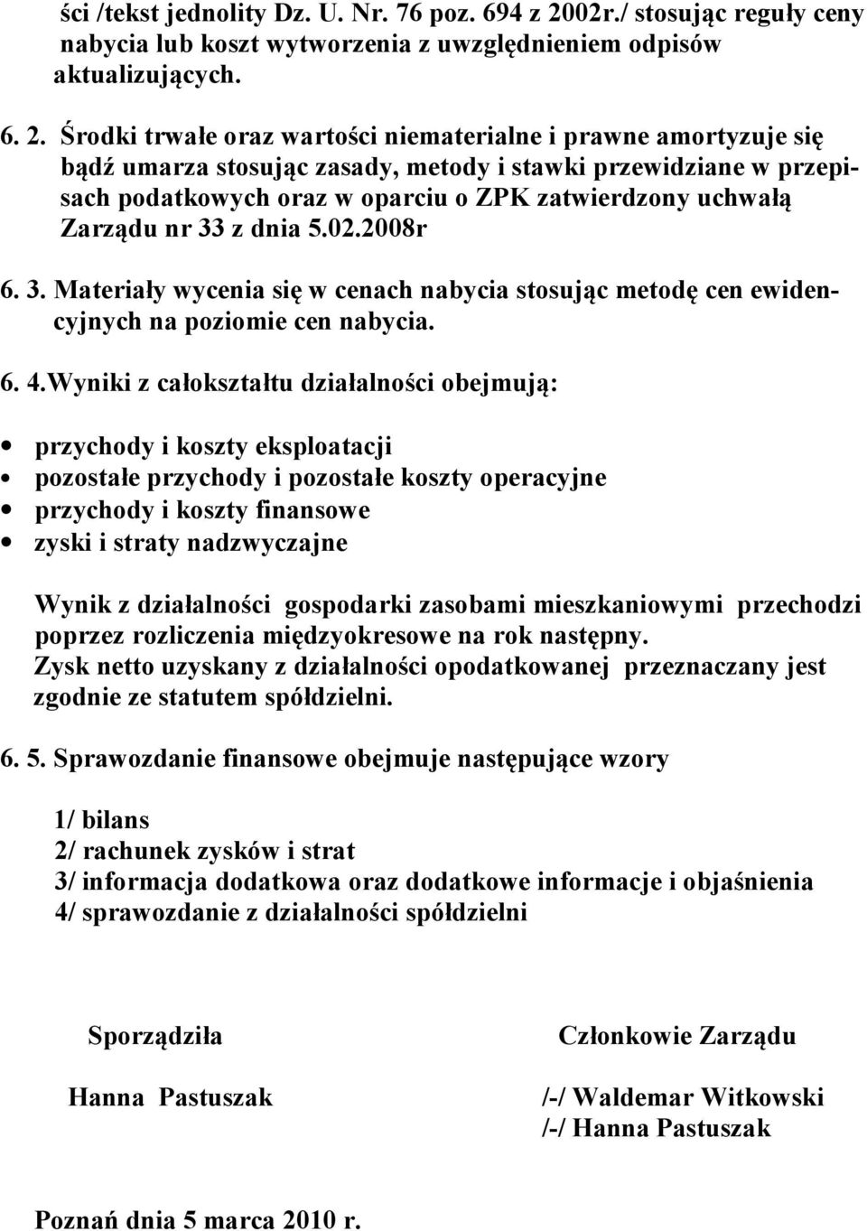 Środki trwałe oraz wartości niematerialne i prawne amortyzuje się bądź umarza stosując zasady, metody i stawki przewidziane w przepisach podatkowych oraz w oparciu o ZPK zatwierdzony uchwałą Zarządu