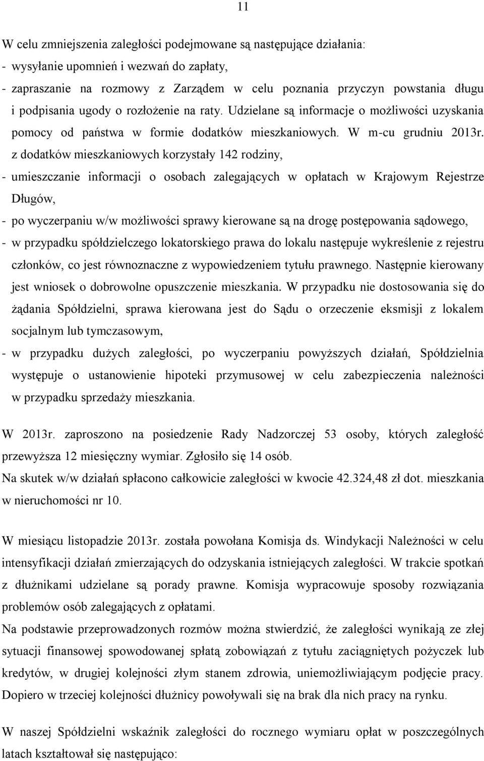 z dodatków mieszkaniowych korzystały 142 rodziny, - umieszczanie informacji o osobach zalegających w opłatach w Krajowym Rejestrze Długów, - po wyczerpaniu w/w możliwości sprawy kierowane są na drogę