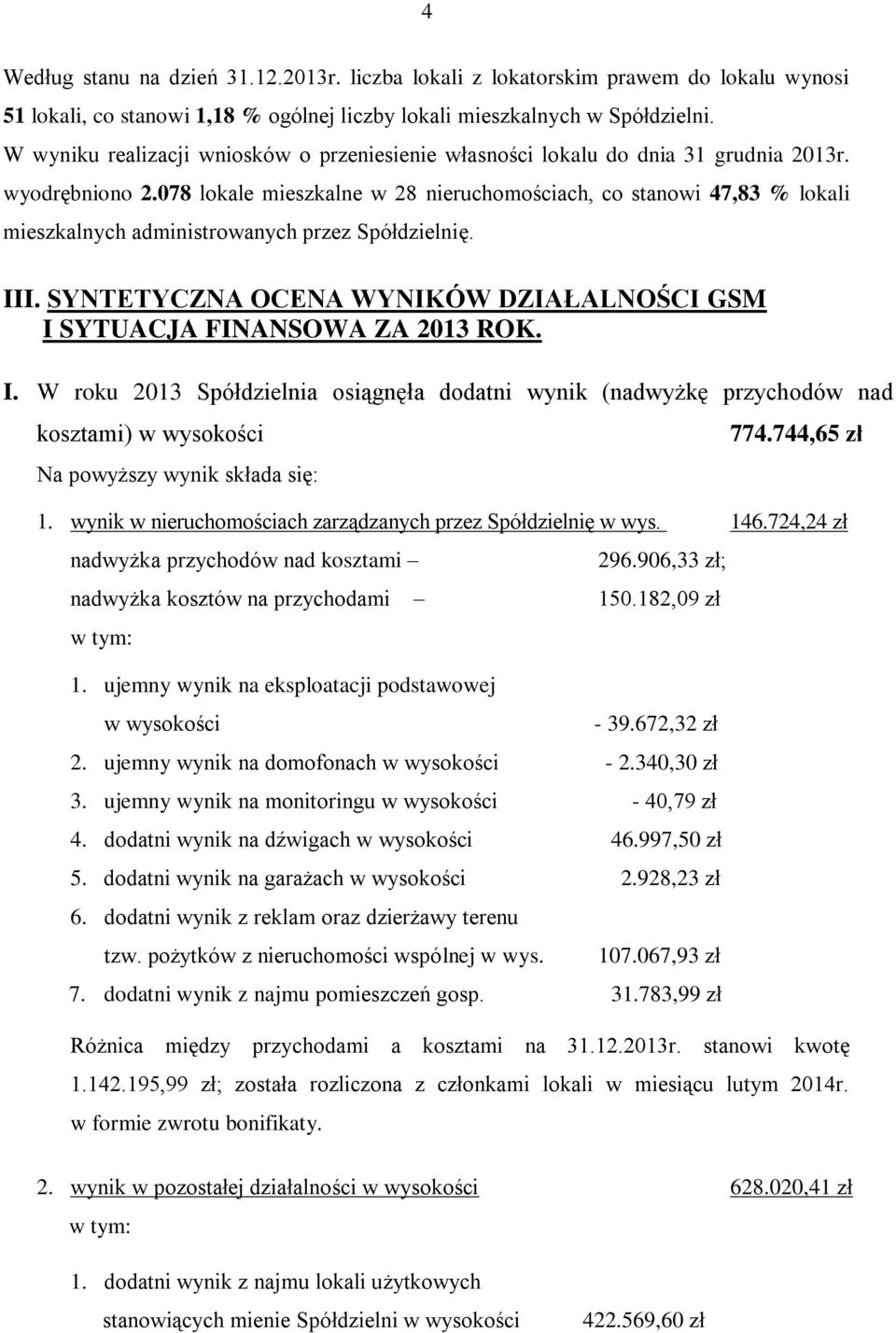 078 lokale mieszkalne w 28 nieruchomościach, co stanowi 47,83 % lokali mieszkalnych administrowanych przez Spółdzielnię. III.