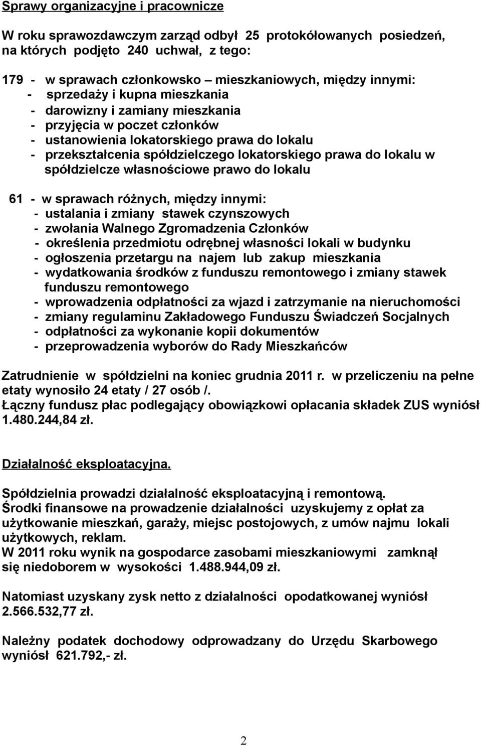 lokalu w spółdzielcze własnościowe prawo do lokalu 61 - w sprawach różnych, między innymi: - ustalania i zmiany stawek czynszowych - zwołania Walnego Zgromadzenia Członków - określenia przedmiotu