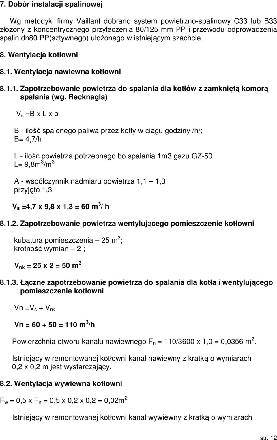Recknagla) V s =B x L x α B - ilość spalonego paliwa przez kotły w ciągu godziny /h/; B= 4,7/h L - ilość powietrza potrzebnego bo spalania 1m3 gazu GZ-50 L= 9,8m 3 /m 3 Α - współczynnik nadmiaru