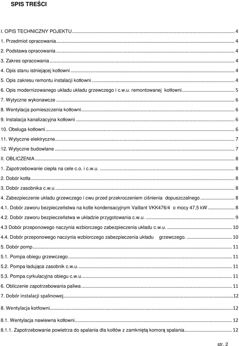 .. 6 9. Instalacja kanalizacyjna kotłowni... 6 10. Obsługa kotłowni... 6 11. Wytyczne elektryczne... 7 12. Wytyczne budowlane... 7 II. OBLICZENIA... 8 1. Zapotrzebowanie ciepła na cele c.o. i c.w.u.... 8 2.