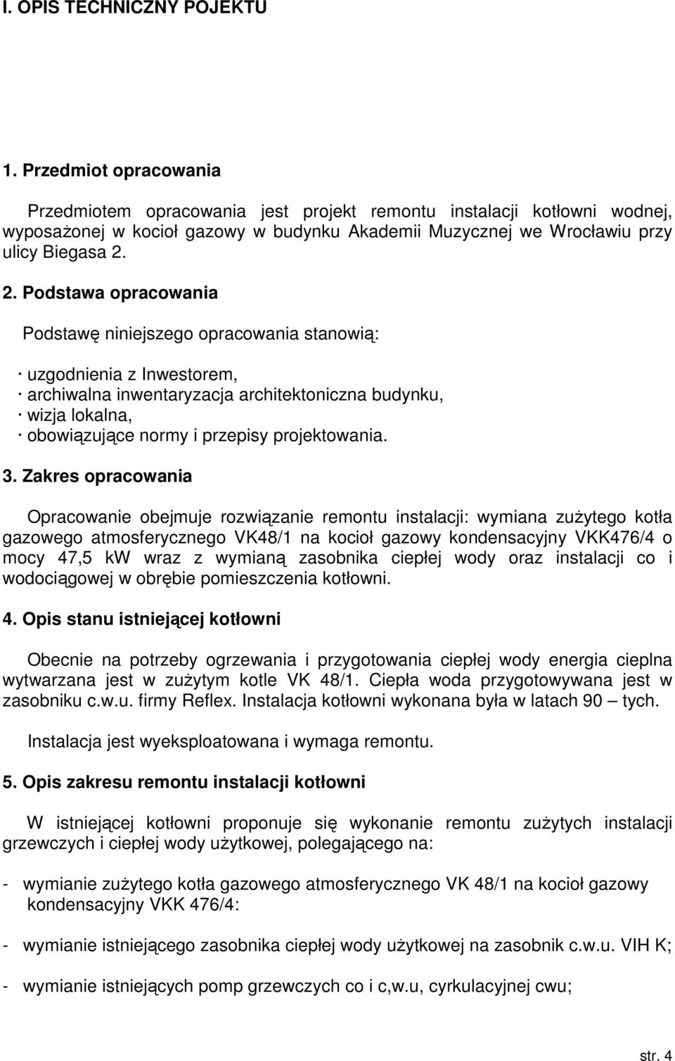 2. Podstawa opracowania Podstawę niniejszego opracowania stanowią: uzgodnienia z Inwestorem, archiwalna inwentaryzacja architektoniczna budynku, wizja lokalna, obowiązujące normy i przepisy