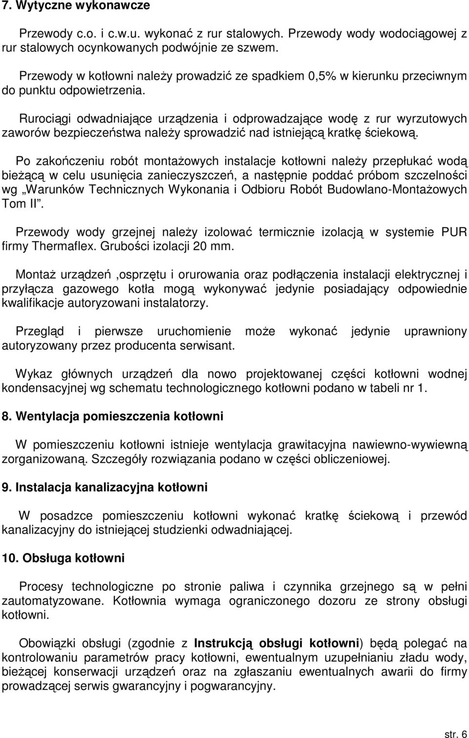 Rurociągi odwadniające urządzenia i odprowadzające wodę z rur wyrzutowych zaworów bezpieczeństwa naleŝy sprowadzić nad istniejącą kratkę ściekową.
