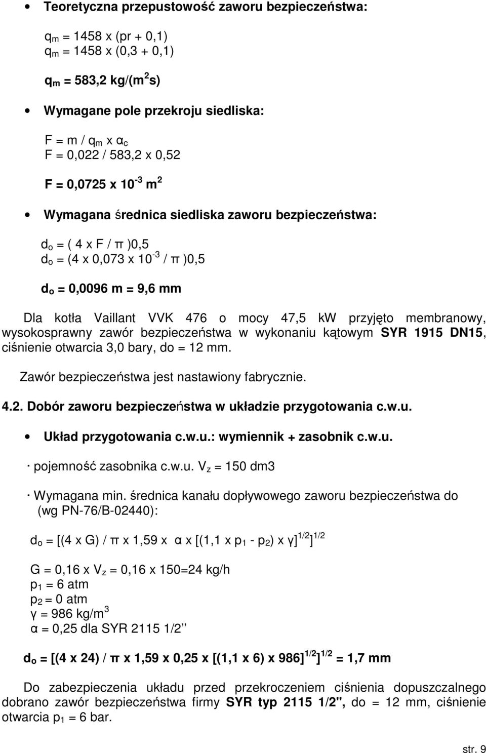 przyjęto membranowy, wysokosprawny zawór bezpieczeństwa w wykonaniu kątowym SYR 1915 DN15, ciśnienie otwarcia 3,0 bary, do = 12 mm. Zawór bezpieczeństwa jest nastawiony fabrycznie. 4.2. Dobór zaworu bezpieczeństwa w układzie przygotowania c.