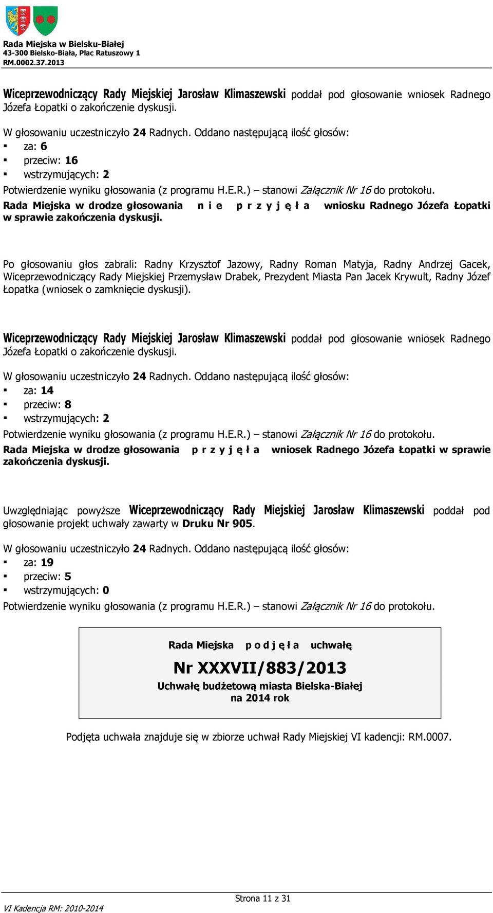 Rada Miejska w drodze głosowania n i e p r z y j ę ł a wniosku Radnego Józefa Łopatki w sprawie zakończenia dyskusji.