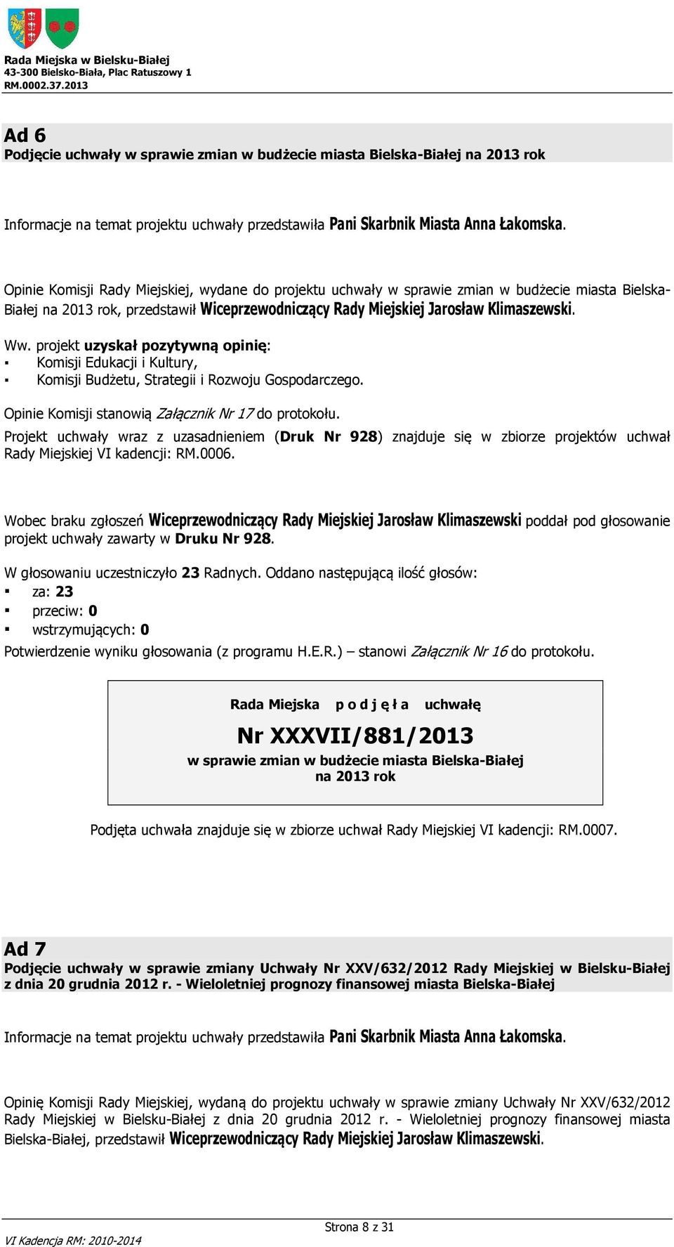 Opinie Komisji Rady Miejskiej, wydane do projektu uchwały w sprawie zmian w budżecie miasta Bielska- Białej na 2013 rok, przedstawił. Ww.