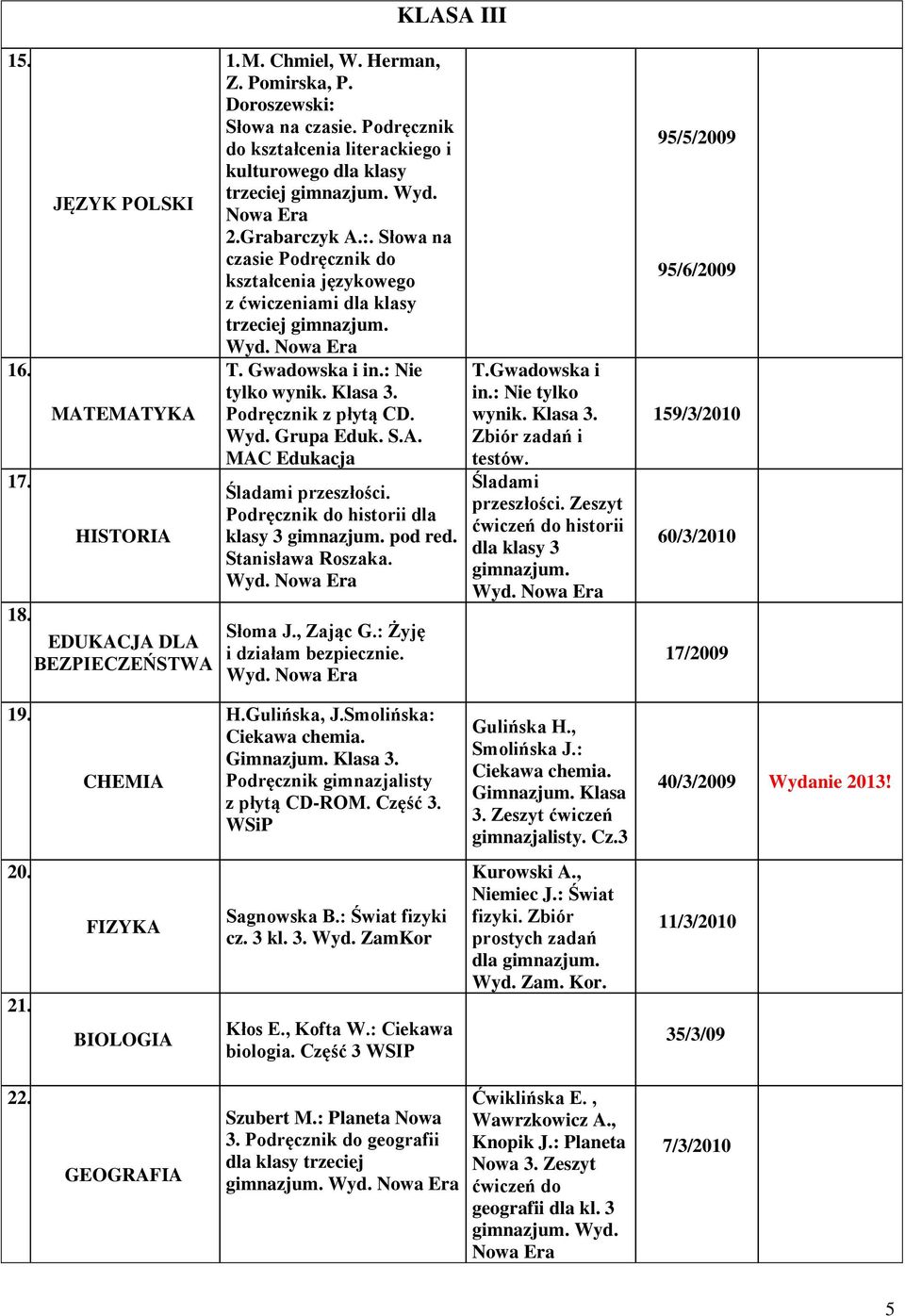Słowa na czasie Podręcznik do kształcenia językowego z ćwiczeniami dla klasy trzeciej gimnazjum. T. Gwadowska i in.: Nie tylko wynik. Klasa 3. Podręcznik z płytą CD. Wyd. Grupa Eduk. S.A.