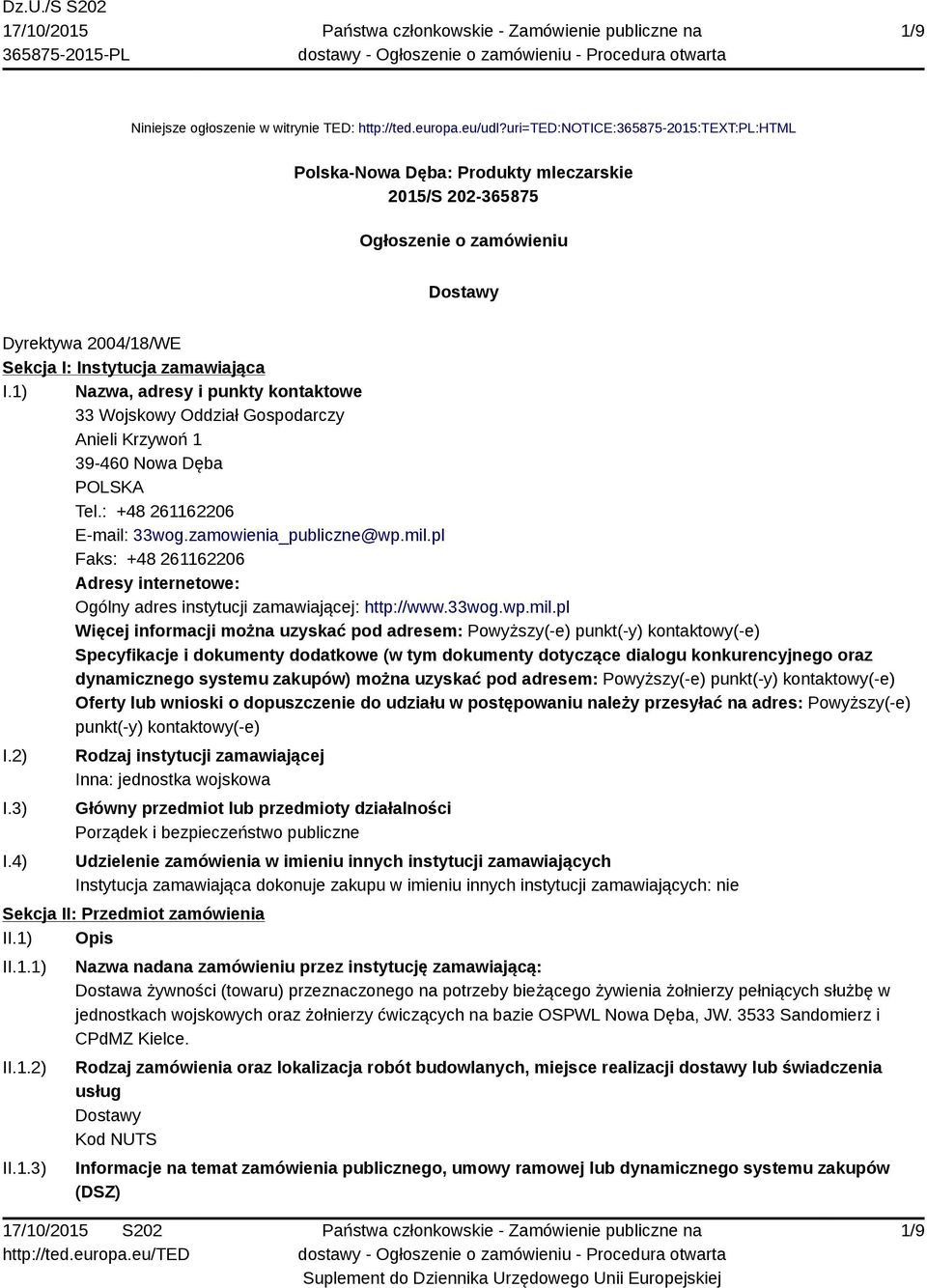 1) Nazwa, adresy i punkty kontaktowe 33 Wojskowy Oddział Gospodarczy Anieli Krzywoń 1 39-460 Nowa Dęba POLSKA Tel.: +48 261162206 E-mail: 33wog.zamowienia_publiczne@wp.mil.