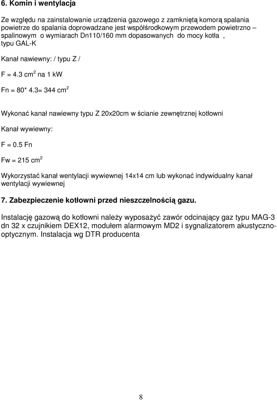 3= 344 cm 2 Wykonać kanał nawiewny typu Z 20x20cm w ścianie zewnętrznej kotłowni Kanał wywiewny: F = 0.