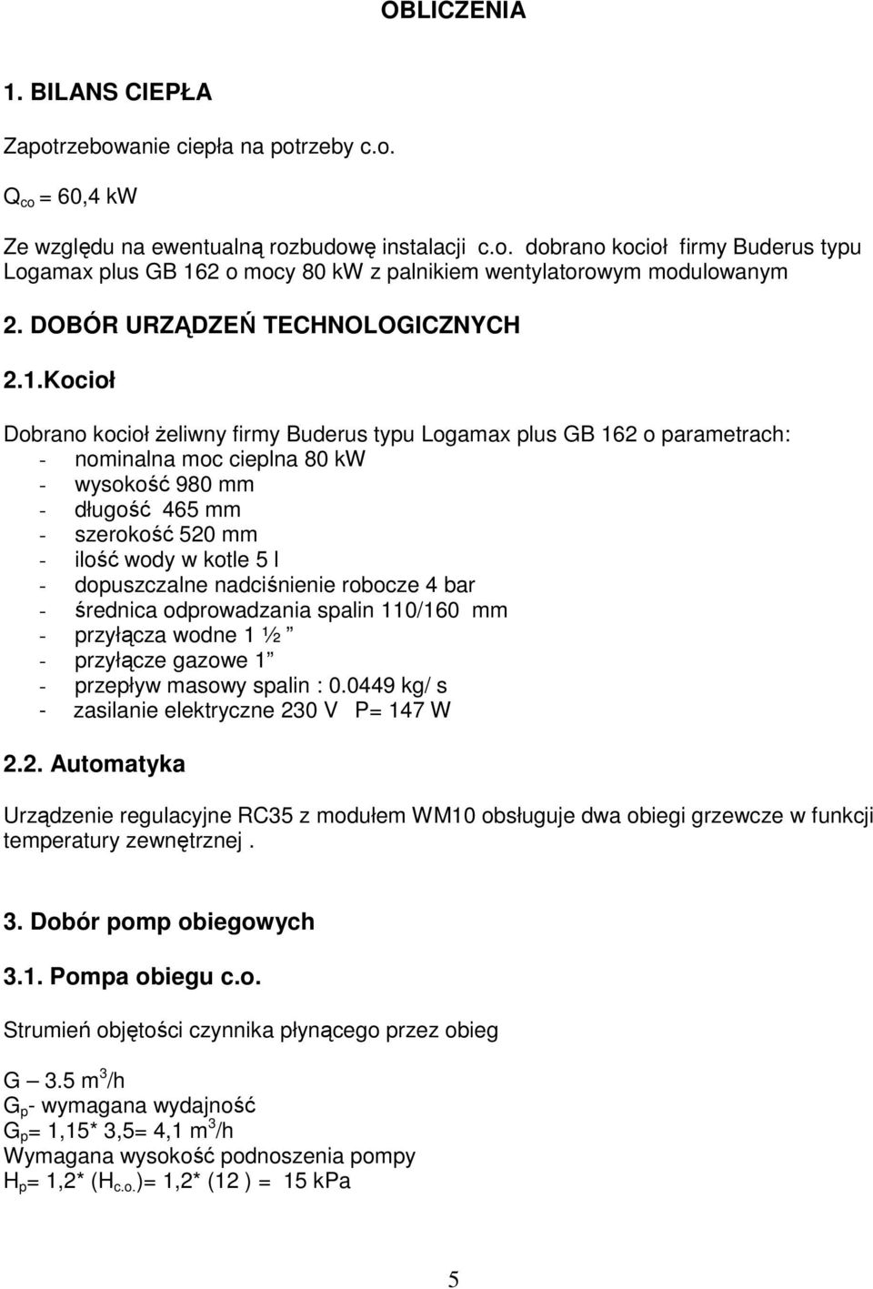 Kocioł Dobrano kocioł żeliwny firmy Buderus typu Logamax plus GB 162 o parametrach: - nominalna moc cieplna 80 kw - wysokość 980 mm - długość 465 mm - szerokość 520 mm - ilość wody w kotle 5 l -