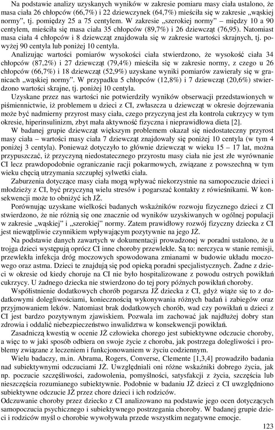 Natomiast masa ciała 4 chłopców i 8 dziewcząt znajdowała się w zakresie wartości skrajnych, tj. powyżej 90 centyla lub poniżej centyla.