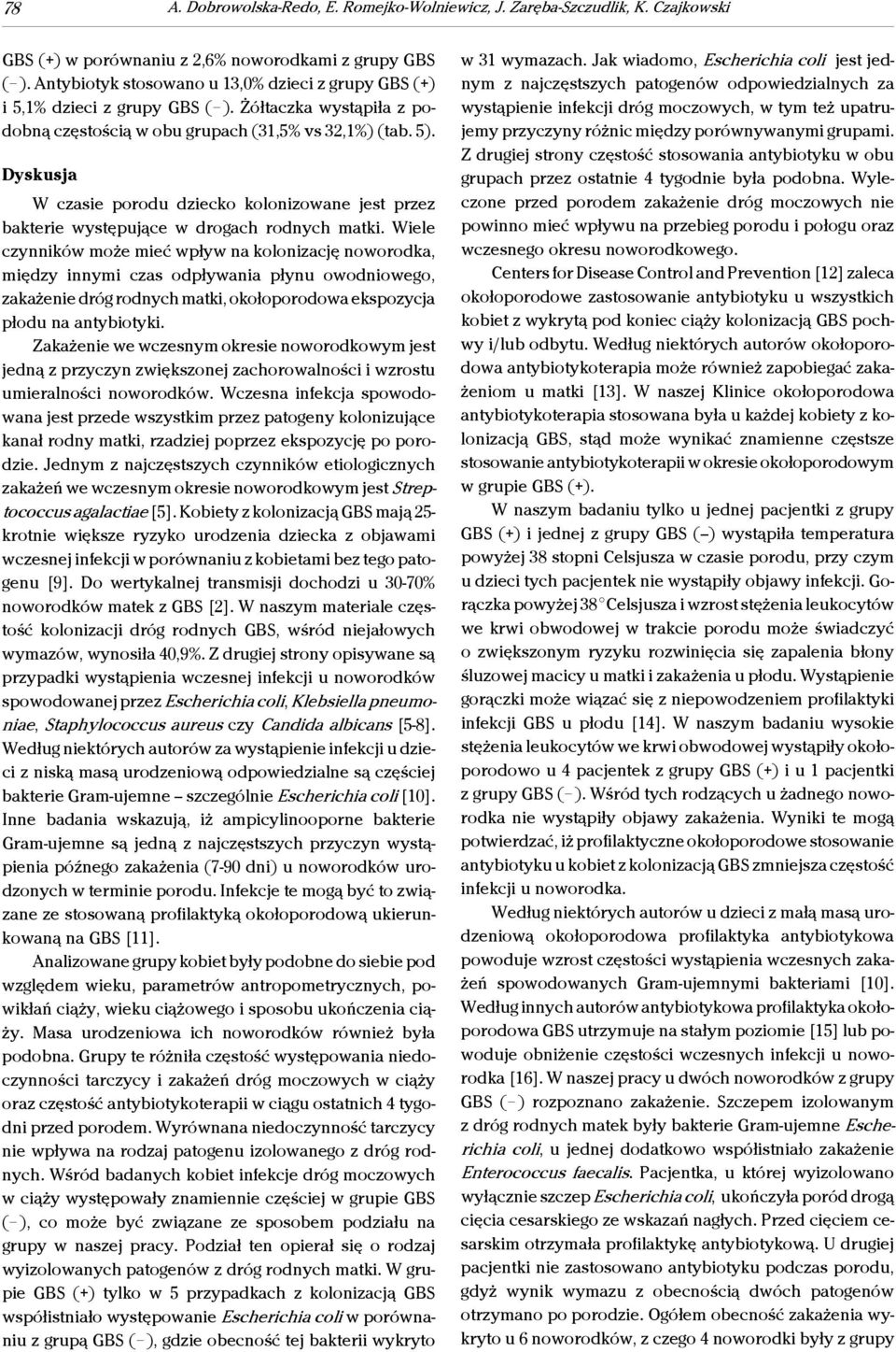 Wiele czynników może mieć wpływ na kolonizację noworodka, między innymi czas odpływania płynu owodniowego, zakażenie dróg rodnych matki, okołoporodowa ekspozycja płodu na antybiotyki.