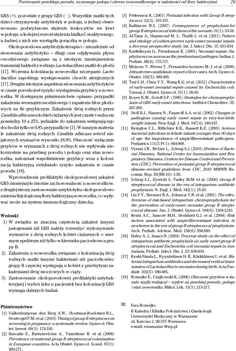 Wszystkie matki tych dzieci otrzymywały antybiotyk w połogu, u jednej obserwowano podwyższone stężenie leukocytów we krwi w połogu, u kolejnej wzrost stężenia białka C-reaktywnego, u żadnej z nich