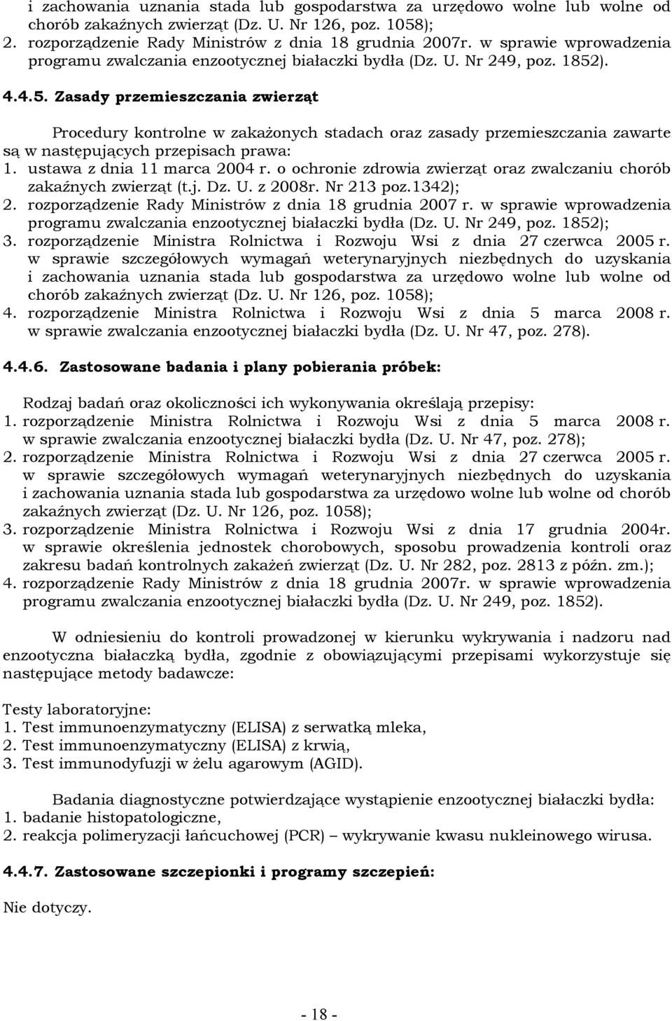 ). 4.4.5. Zasady przemieszczania Procedury kontrolne w zakażonych stadach oraz zasady przemieszczania zawarte są w następujących przepisach prawa: 1. ustawa z dnia 11 marca 2004 r.