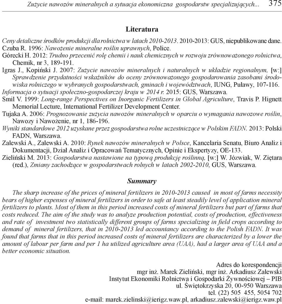 2012: Trudno przecenić rolę chemii i nauk chemicznych w rozwoju zrównoważonego rolnictwa, Chemik, nr 3, 189-191. Igras J., Kopiński J.