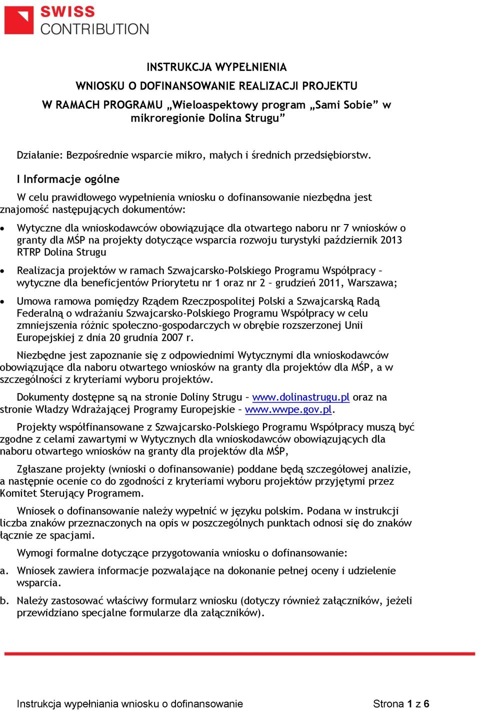 I Informacje ogólne W celu prawidłowego wypełnienia wniosku o dofinansowanie niezbędna jest znajomość następujących dokumentów: Wytyczne dla wnioskodawców obowiązujące dla otwartego naboru nr 7