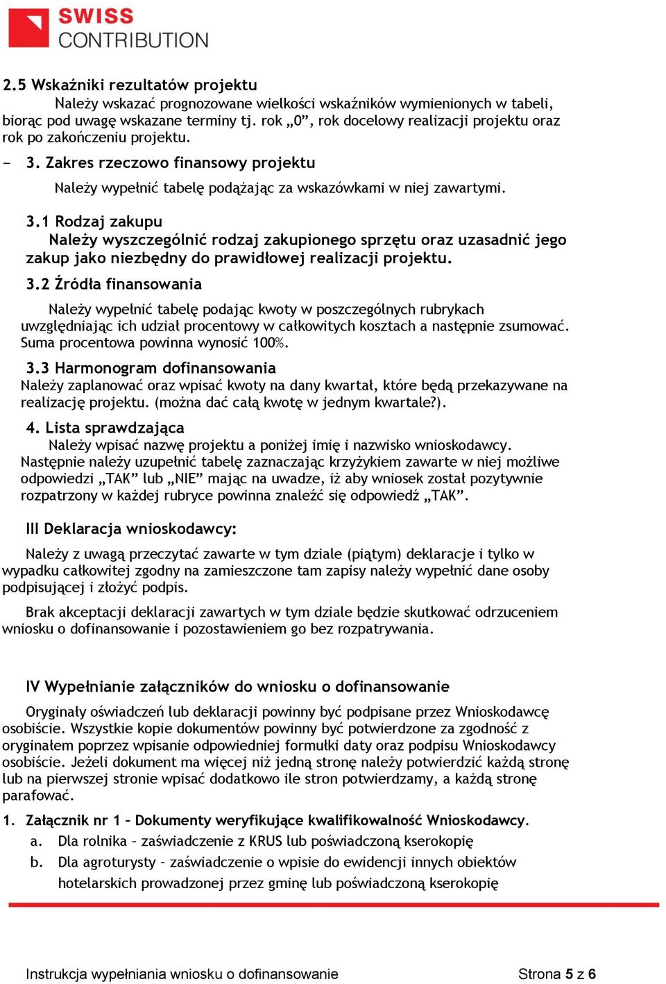 Zakres rzeczowo finansowy projektu Należy wypełnić tabelę podążając za wskazówkami w niej zawartymi. 3.