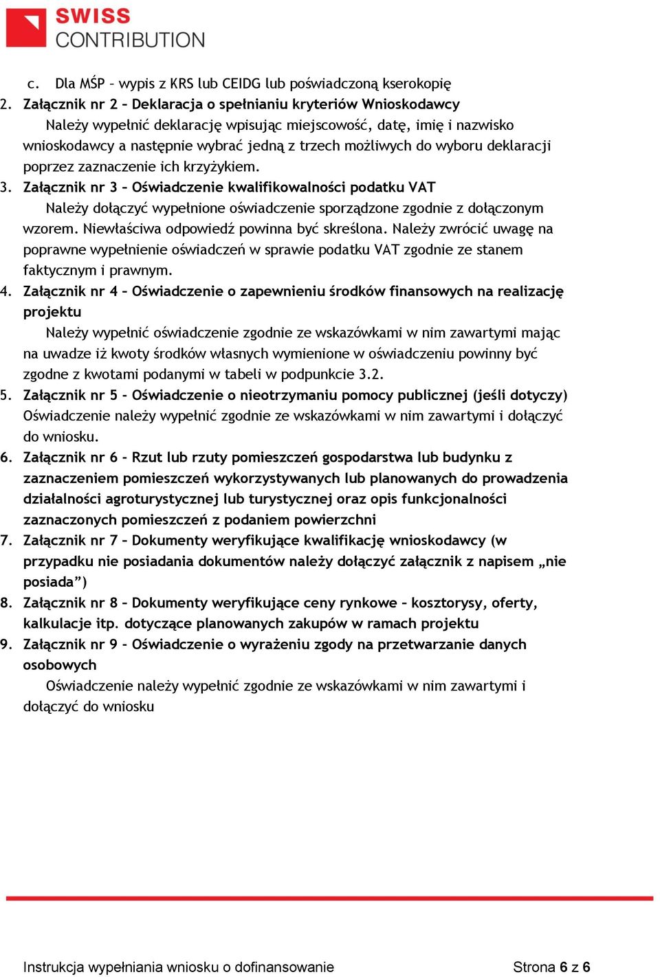 deklaracji poprzez zaznaczenie ich krzyżykiem. 3. Załącznik nr 3 Oświadczenie kwalifikowalności podatku VAT Należy dołączyć wypełnione oświadczenie sporządzone zgodnie z dołączonym wzorem.