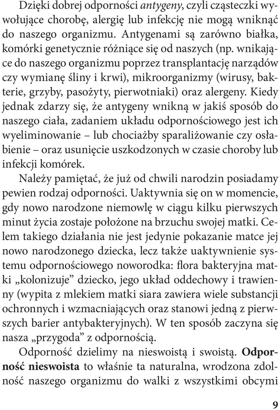 wnikające do naszego organizmu poprzez transplantację narządów czy wymianę śliny i krwi), mikroorganizmy (wirusy, bakterie, grzyby, pasożyty, pierwotniaki) oraz alergeny.