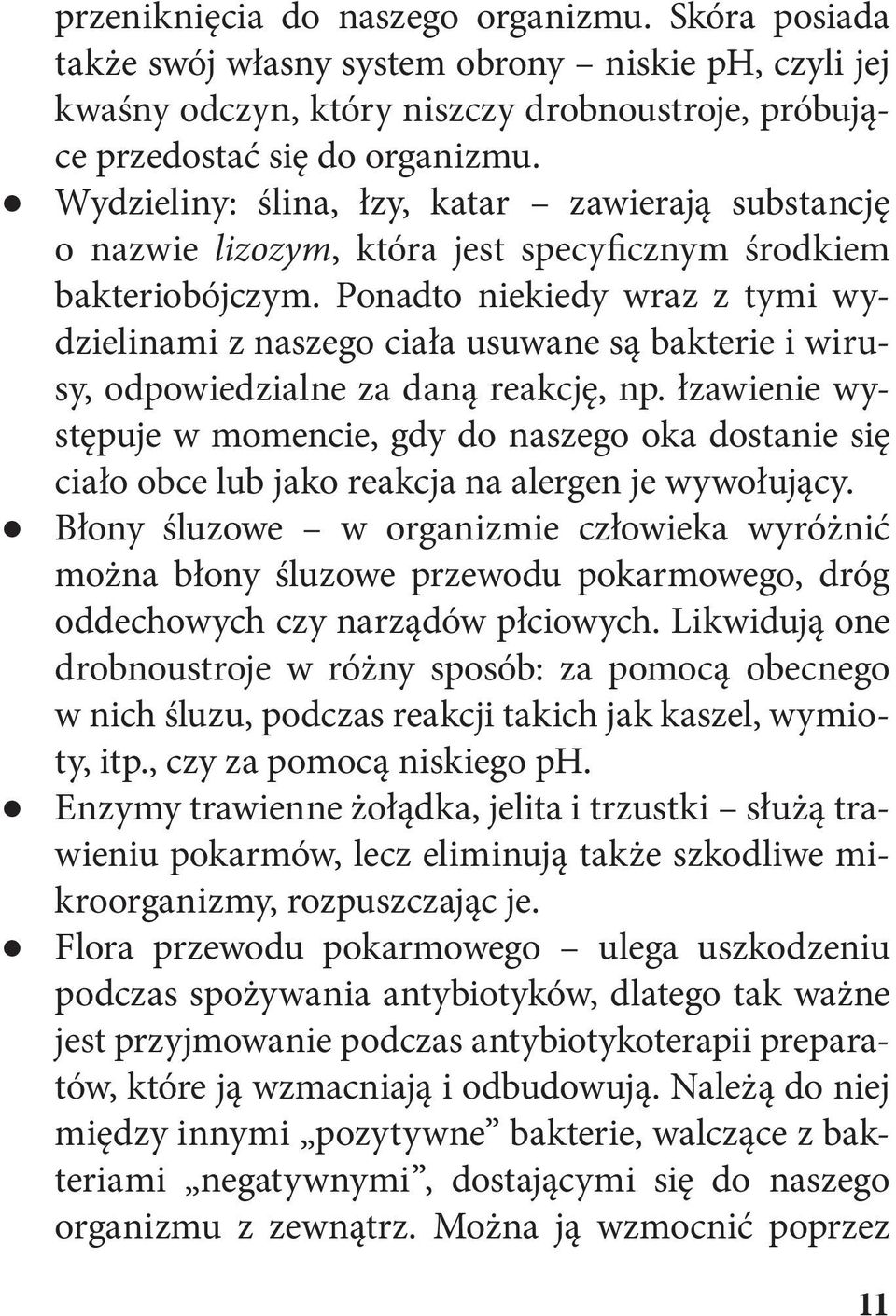 Ponadto niekiedy wraz z tymi wydzielinami z naszego ciała usuwane są bakterie i wirusy, odpowiedzialne za daną reakcję, np.