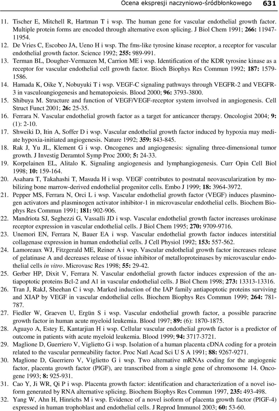 The fms-like tyrosine kinase receptor, a receptor for vascular endothelial growth factor. Science 1992; 255: 989-991. 13. Terman BL, Dougher-Vermazen M, Carrion ME i wsp.