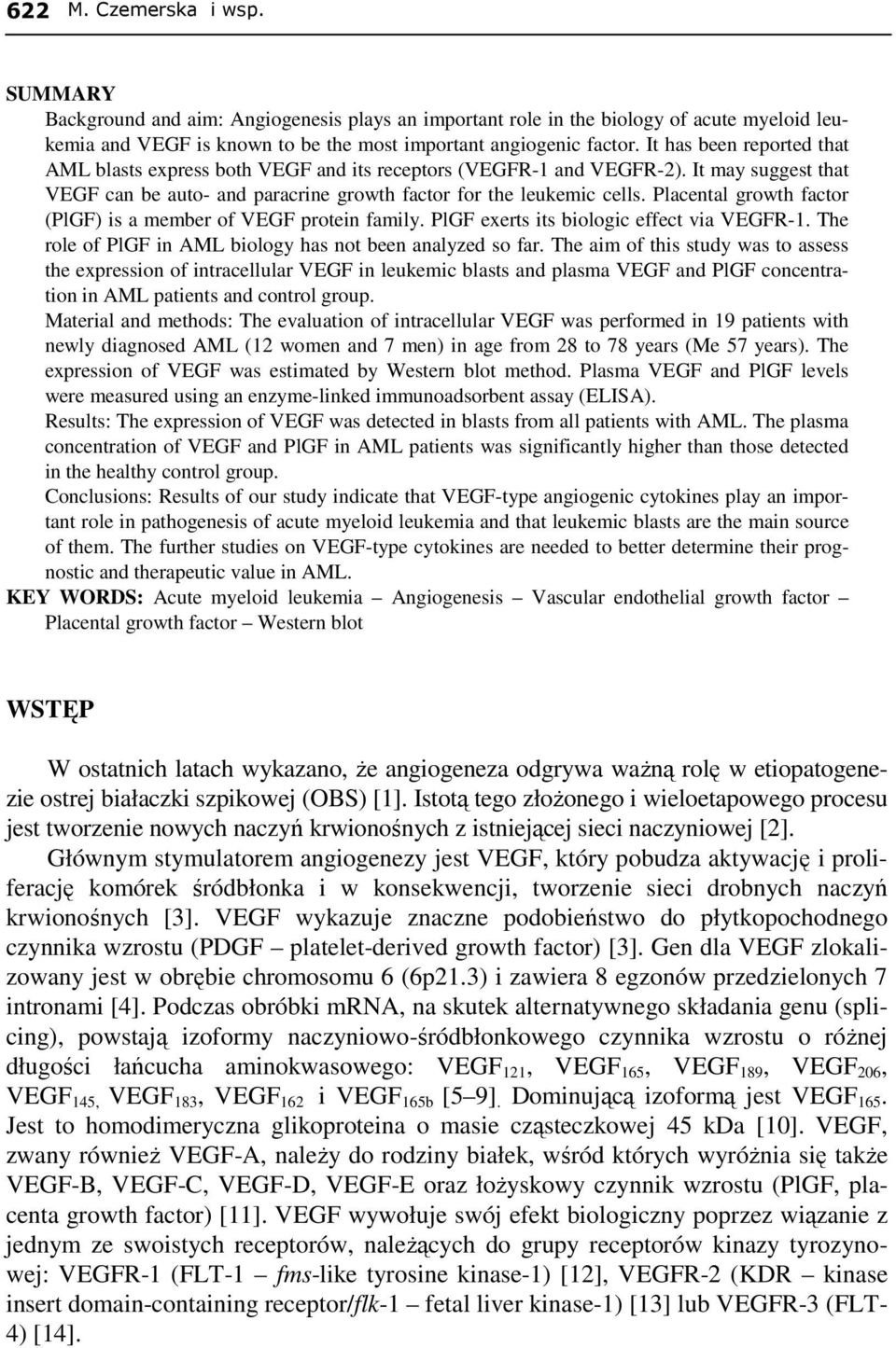 Placental growth factor (PlGF) is a member of VEGF protein family. PlGF exerts its biologic effect via VEGFR-1. The role of PlGF in AML biology has not been analyzed so far.