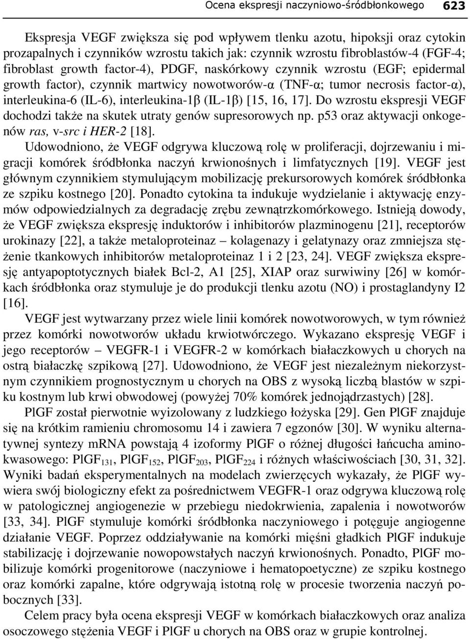 interleukina-1β (IL-1β) [15, 16, 17]. Do wzrostu ekspresji VEGF dochodzi takŝe na skutek utraty genów supresorowych np. p53 oraz aktywacji onkogenów ras, v-src i HER-2 [18].