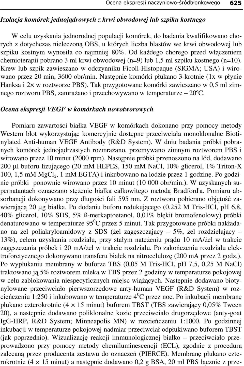 Od kaŝdego chorego przed włączeniem chemioterapii pobrano 3 ml krwi obwodowej (n=9) lub 1,5 ml szpiku kostnego (n=10).