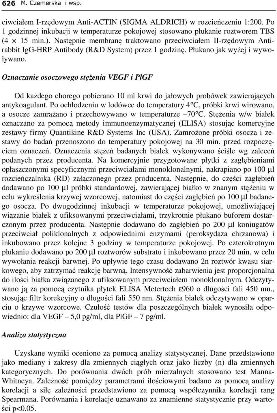 Po ochłodzeniu w lodówce do temperatury 4 C, próbki krwi wirowano, a osocze zamraŝano i przechowywano w temperaturze 70 C.