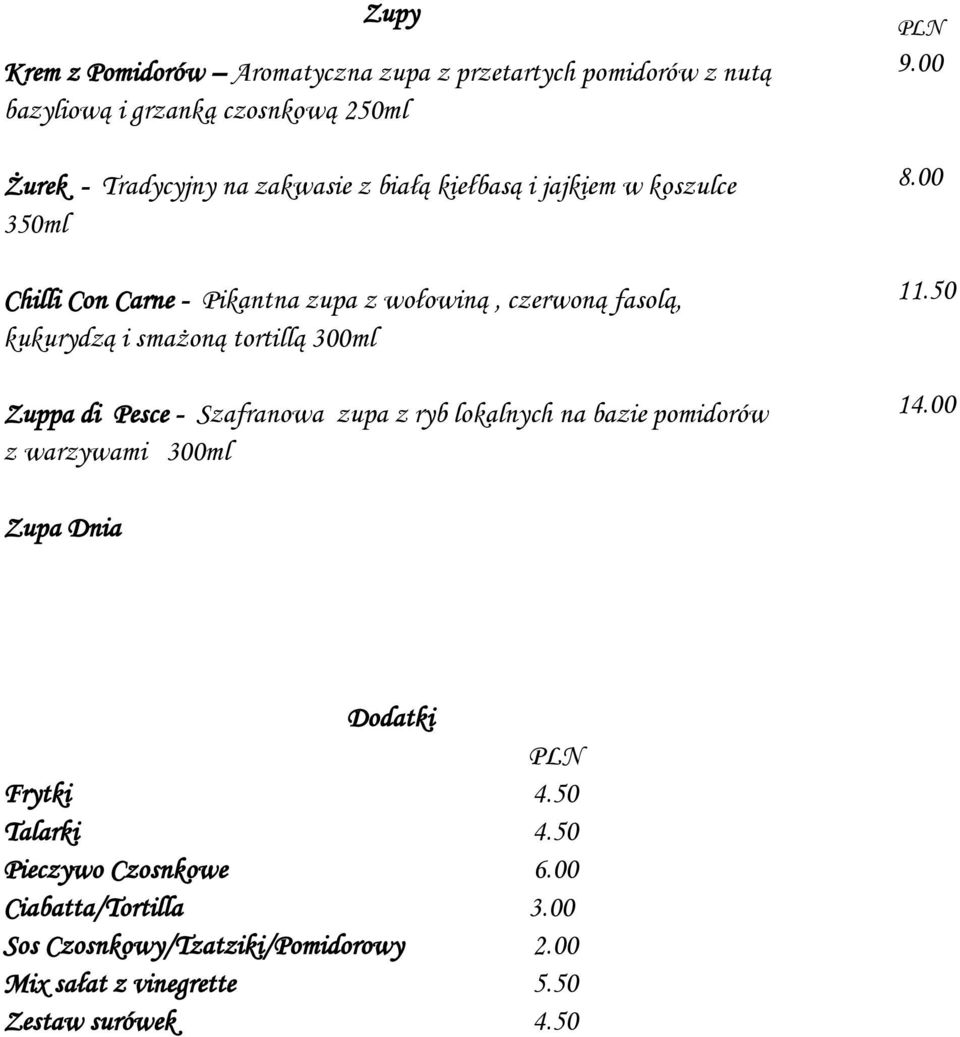 Zuppa di Pesce - Szafranowa zupa z ryb lokalnych na bazie pomidorów z warzywami 300ml 9.00 8.00 11.50 14.00 Zupa Dnia Dodatki Frytki 4.