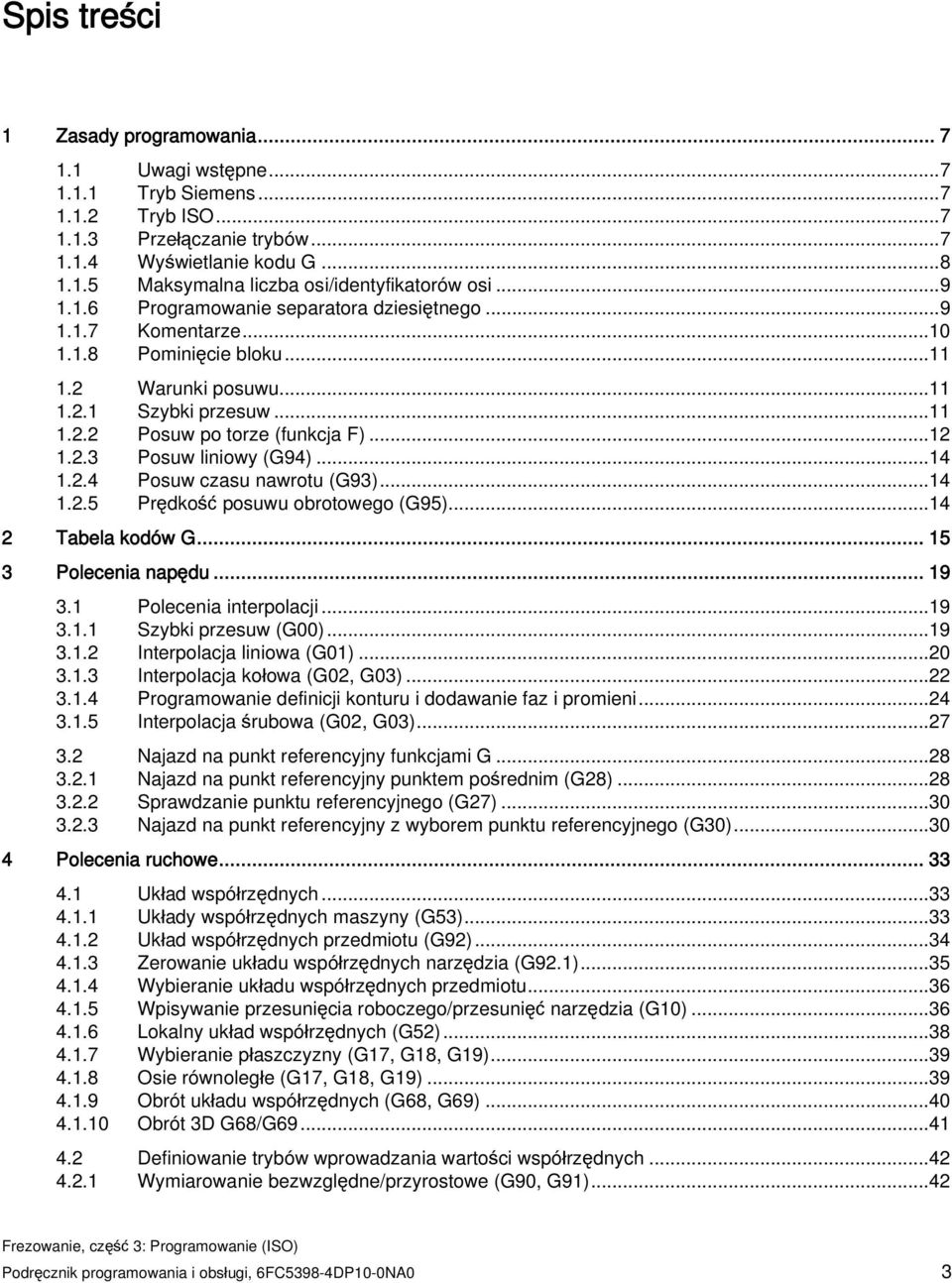 ..14 1.2.4 Posuw czasu nawrotu (G93)...14 1.2.5 Prędkość posuwu obrotowego (G95)...14 2 Tabela kodów G... 15 3 Polecenia napędu... 19 3.1 Polecenia interpolacji...19 3.1.1 Szybki przesuw (G00)...19 3.1.2 Interpolacja liniowa (G01).