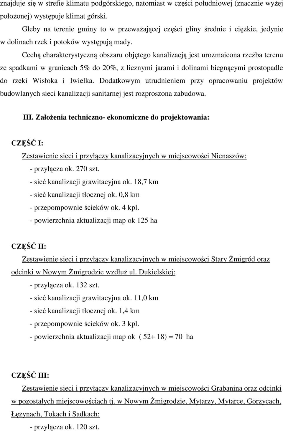 Cechą charakterystyczną obszaru objętego kanalizacją jest urozmaicona rzeźba terenu ze spadkami w granicach 5% do 20%, z licznymi jarami i dolinami biegnącymi prostopadle do rzeki Wisłoka i Iwielka.