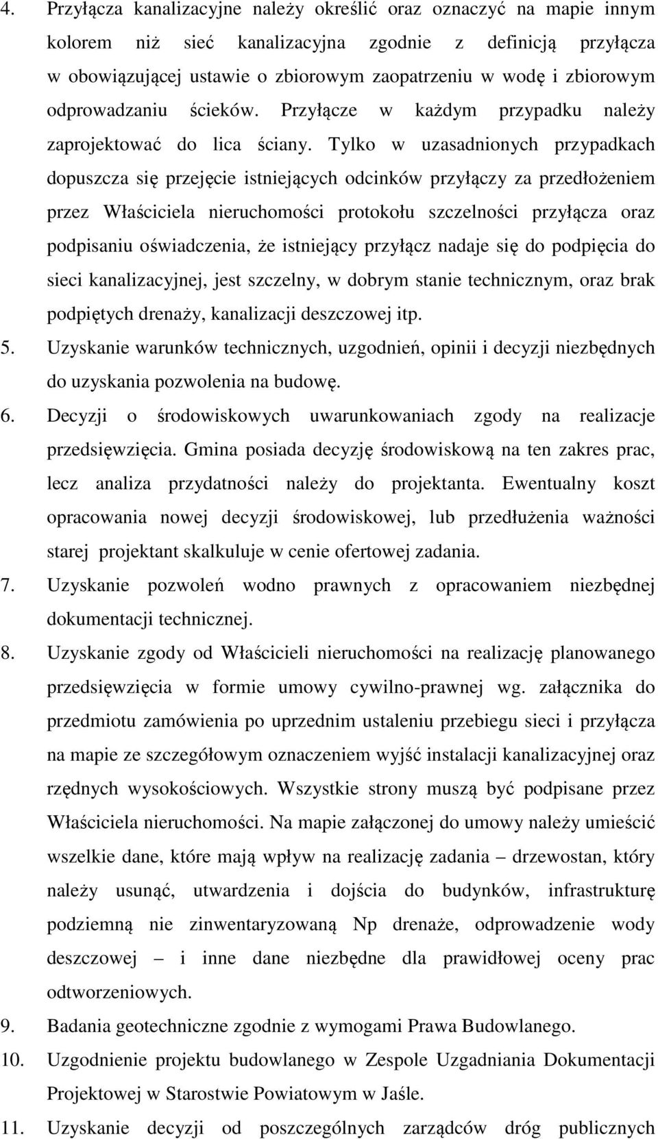 Tylko w uzasadnionych przypadkach dopuszcza się przejęcie istniejących odcinków przyłączy za przedłożeniem przez Właściciela nieruchomości protokołu szczelności przyłącza oraz podpisaniu