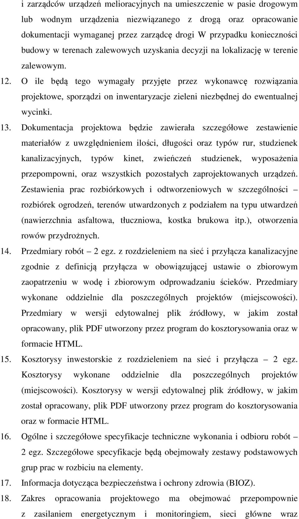 O ile będą tego wymagały przyjęte przez wykonawcę rozwiązania projektowe, sporządzi on inwentaryzacje zieleni niezbędnej do ewentualnej wycinki. 13.