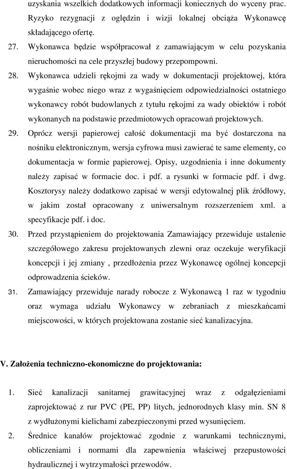 Wykonawca udzieli rękojmi za wady w dokumentacji projektowej, która wygaśnie wobec niego wraz z wygaśnięciem odpowiedzialności ostatniego wykonawcy robót budowlanych z tytułu rękojmi za wady obiektów