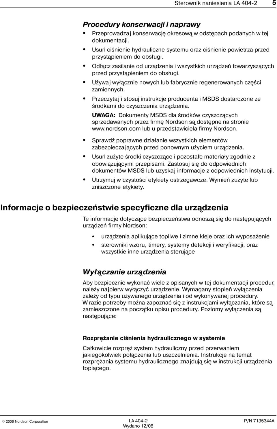 U ywaj wy³¹cznie nowych lub fabrycznie regenerowanych czêœci zamiennych. Przeczytaj i stosuj instrukcje producenta i MSDS dostarczone ze œrodkami do czyszczenia urz¹dzenia.
