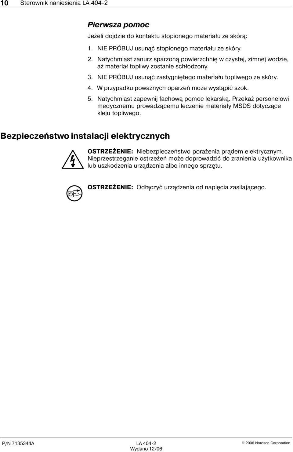 W przypadku powa nych oparzeñ mo e wyst¹piæ szok. 5. Natychmiast zapewnij fachow¹ pomoc lekarsk¹. Przeka personelowi medycznemu prowadz¹cemu leczenie materia³y MSDS dotycz¹ce kleju topliwego.