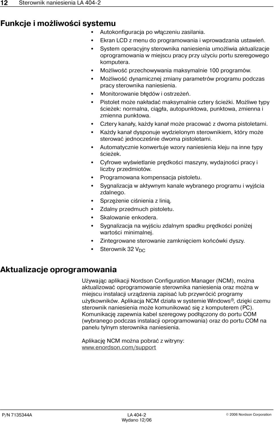 Mo liwoœæ dynamicznej zmiany parametrów programu podczas pracy sterownika naniesienia. Monitorowanie b³êdów i ostrze eñ. Pistolet mo e nak³adaæ maksymalnie cztery œcie ki.