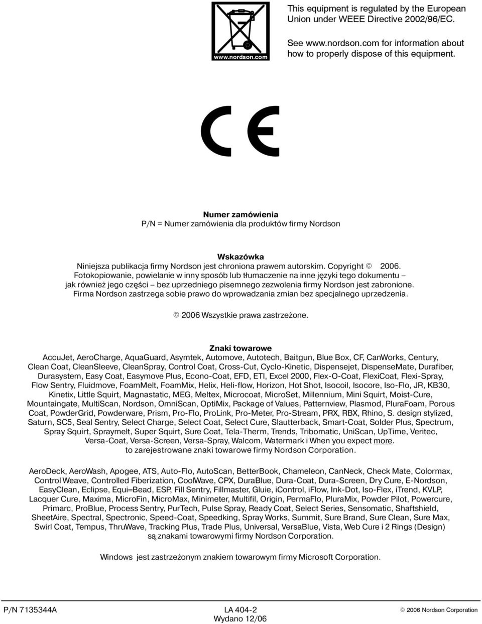 Fotokopiowanie, powielanie w inny sposób lub t³umaczenie na inne jêzyki tego dokumentu jak równie jego czêœci bez uprzedniego pisemnego zezwolenia firmy Nordson jest zabronione.