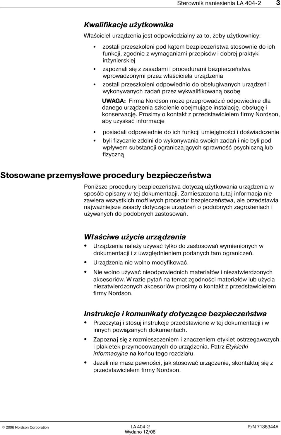 obs³ugiwanych urz¹dzeñ i wykonywanych zadañ przez wykwalifikowan¹ osobê UWAGA: Firma Nordson mo e przeprowadziæ odpowiednie dla danego urz¹dzenia szkolenie obejmuj¹ce instalacjê, obs³ugê i