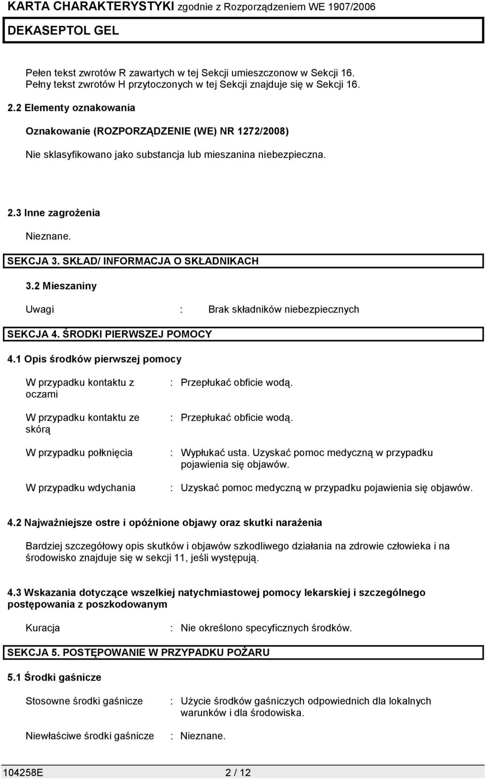 SKŁAD/ INFORMACJA O SKŁADNIKACH 3.2 Mieszaniny Uwagi : Brak składników niebezpiecznych SEKCJA 4. ŚRODKI PIERWSZEJ POMOCY 4.