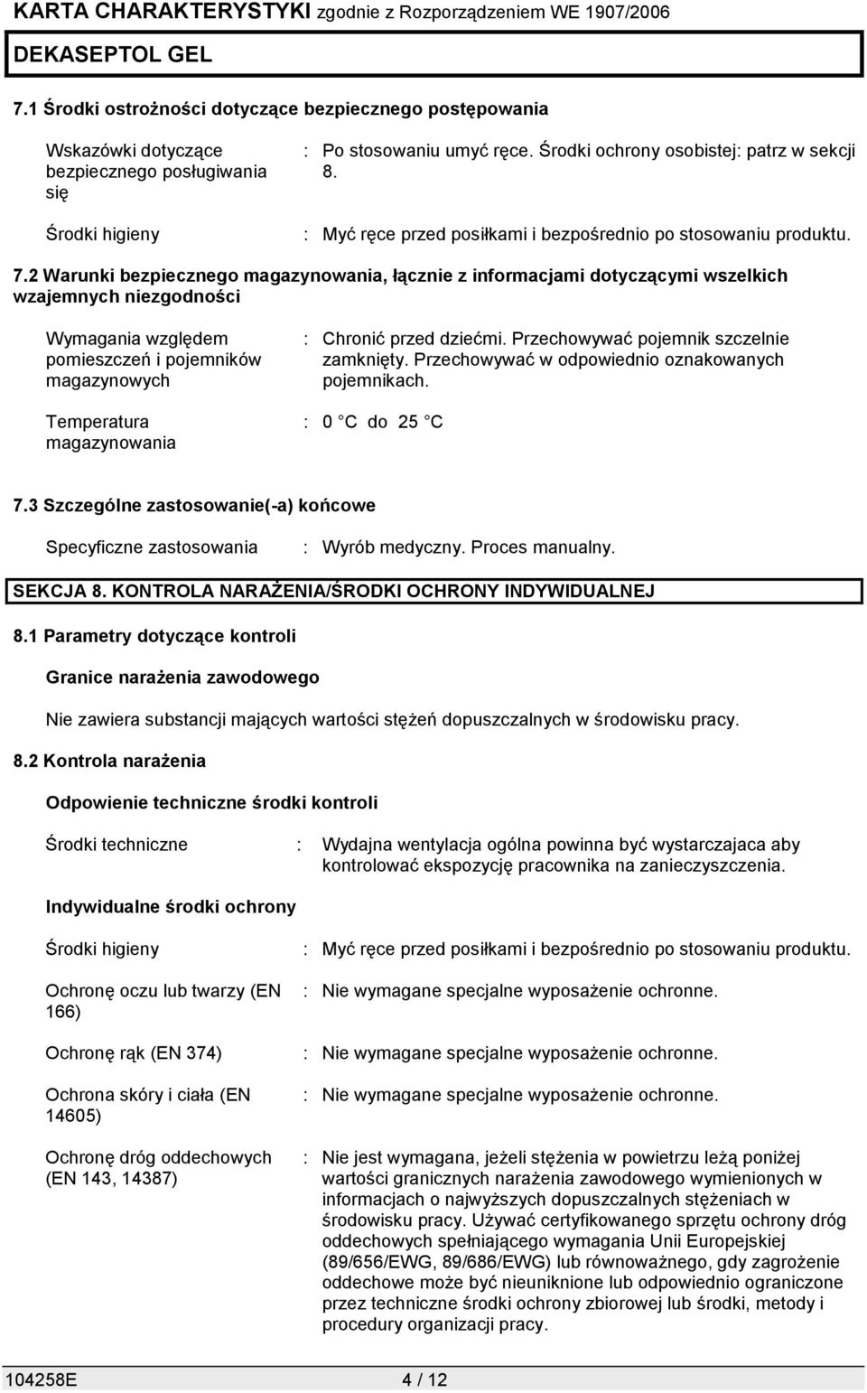 2 Warunki bezpiecznego magazynowania, łącznie z informacjami dotyczącymi wszelkich wzajemnych niezgodności Wymagania względem pomieszczeń i pojemników magazynowych Temperatura magazynowania : Chronić