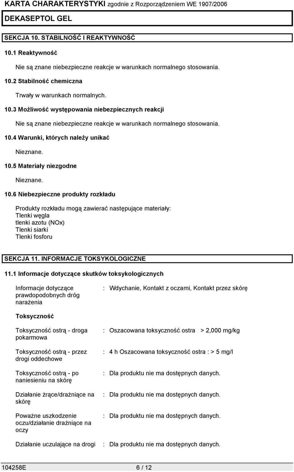 5 Materiały niezgodne Nieznane. 10.6 Niebezpieczne produkty rozkładu Produkty rozkładu mogą zawierać następujące materiały: Tlenki węgla tlenki azotu (NOx) Tlenki siarki Tlenki fosforu SEKCJA 11.