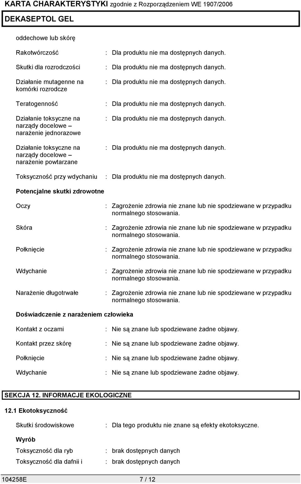 w przypadku normalnego stosowania. : Zagrożenie zdrowia nie znane lub nie spodziewane w przypadku normalnego stosowania.