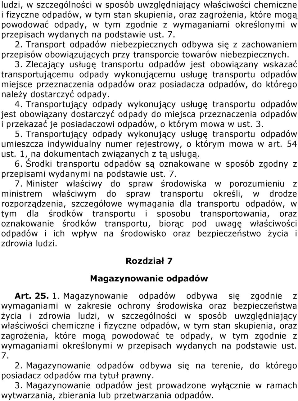 Zlecający usługę transportu odpadów jest obowiązany wskazać transportującemu odpady wykonującemu usługę transportu odpadów miejsce przeznaczenia odpadów oraz posiadacza odpadów, do którego należy