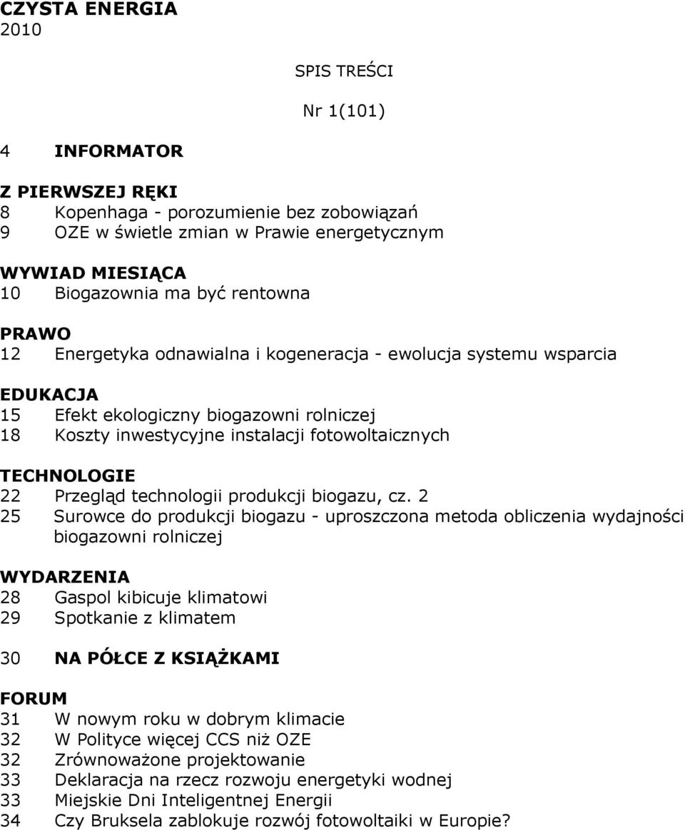 2 25 Surowce do produkcji biogazu - uproszczona metoda obliczenia wydajności biogazowni rolniczej WYDARZENIA 28 Gaspol kibicuje klimatowi 29 Spotkanie z klimatem 30 NA PÓŁCE Z KSIĄśKAMI 31 W nowym