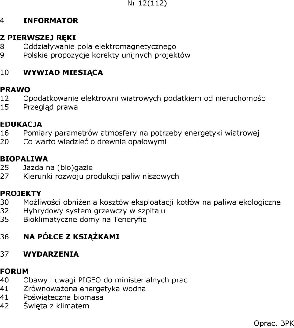 produkcji paliw niszowych 30 MoŜliwości obniŝenia kosztów eksploatacji kotłów na paliwa ekologiczne 32 Hybrydowy system grzewczy w szpitalu 35 Bioklimatyczne domy na