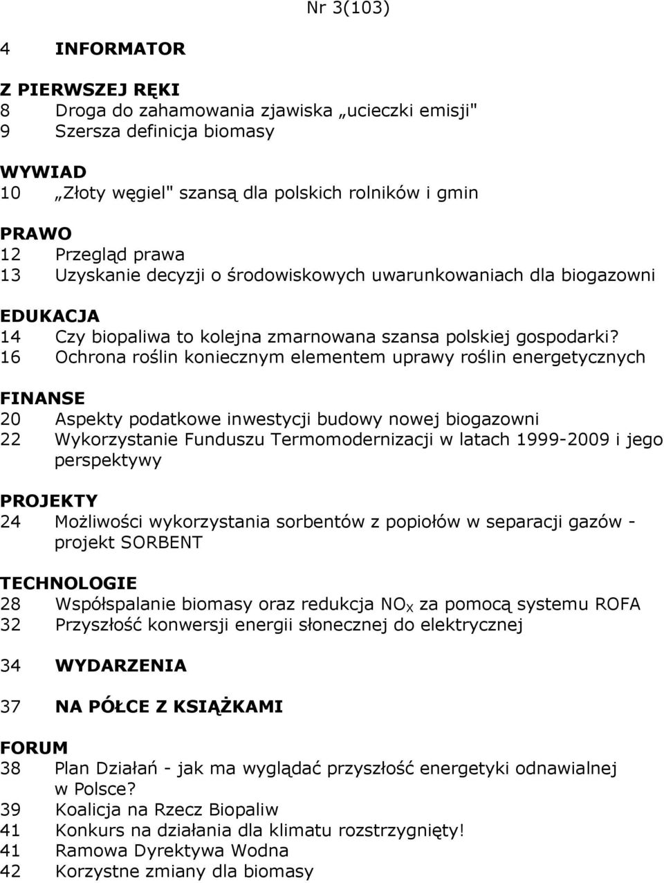 16 Ochrona roślin koniecznym elementem uprawy roślin energetycznych FINANSE 20 Aspekty podatkowe inwestycji budowy nowej biogazowni 22 Wykorzystanie Funduszu Termomodernizacji w latach 1999-2009 i