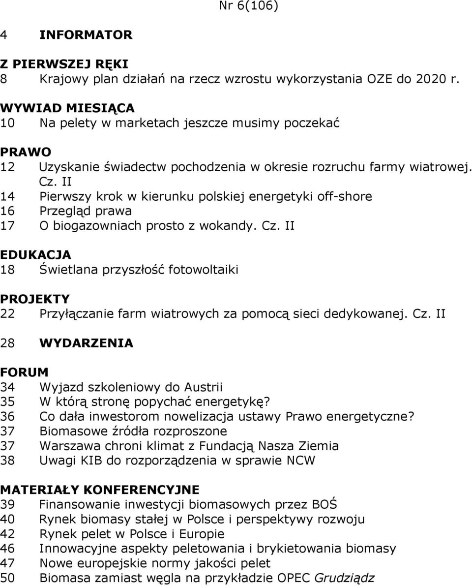 II 18 Świetlana przyszłość fotowoltaiki 22 Przyłączanie farm wiatrowych za pomocą sieci dedykowanej. Cz. II 28 WYDARZENIA 34 Wyjazd szkoleniowy do Austrii 35 W którą stronę popychać energetykę?